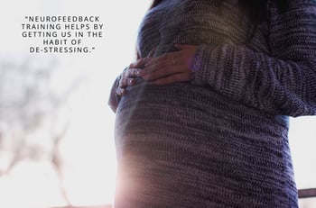 healthy pregnancy neurofeedback training helps by getting us in the habit of de-stressing